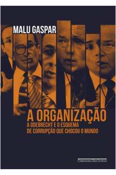 A organização: A Odebrecht e o esquema de corrupção que chocou o mundo