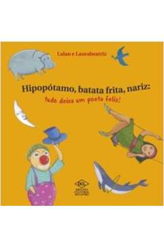 Hipopótamo Batata Frita Nariz : Tudo Deixa um Poeta Feliz
