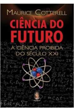Ciência do Futuro: a Ciência Proibida do Século XXI