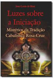 Luzes Sobre A Iniciação : Mistérios Da Tradição Cabalística Rosa-Cruz