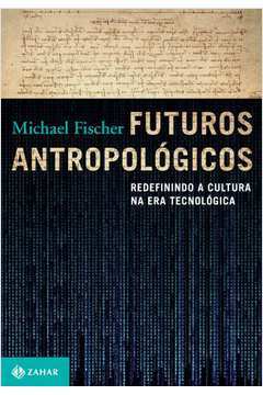 Futuros Antropológicos - Redefinindo a Cultura na era Tecnológica