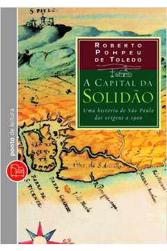 A Capital da Solidão - uma História de São Paulo das Origens a 1900