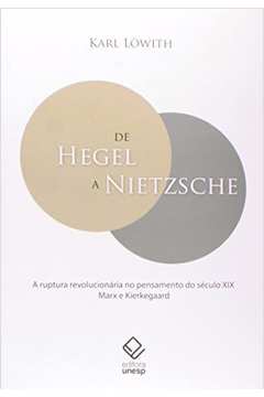 De Hegel A Nietzsche : A Ruptura Revolucionária No Pensamento Do Séc