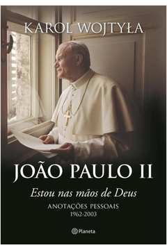 João Paulo II Estou Nas Mãos de Deus Anotações Pessoais 1962-2003