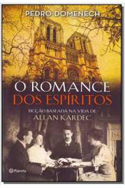 O Romance dos Espíritos - Ficção Baseada na Vida de Allan Kardec