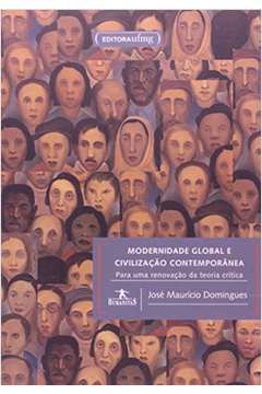 1a ed. MODERNIDADE GLOBAL E CIVILIZAÇÃO CONTEMPORÂNEA - PARA UMA RENOVAÇÃO DA TEORIA CRÍTICA
