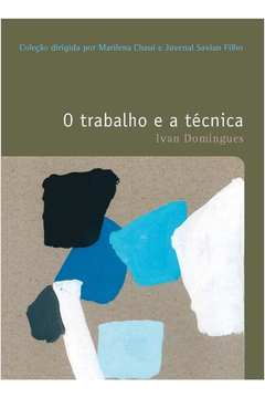 TRABALHO E A TECNICA, O - VOL. 37 - COLEÇAO FILOSOFIAS - O PRAZER DE PENSAR