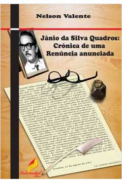 Jânio da Silva Quadros - Crônica de uma Renúncia