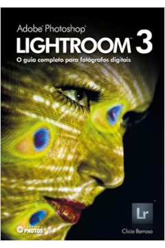 Adobe Photoshop Lightroom 3: O guia completo para fotógrafos digitais