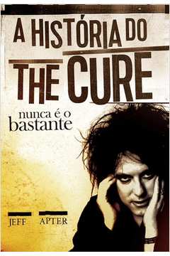 História do The Cure. A: Nunca É o Bastante