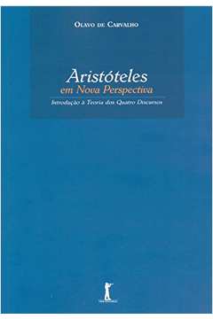 Aristóteles em Nova Perspectiva - Introdução à Teoria dos Quatro Discursos