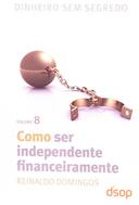 Como Ser Independente Financeiramente - Vol. 8