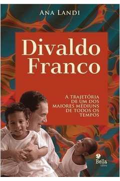 Divaldo Franco-a Trajetória de um dos Maiores Médiuns de Todos os Temp