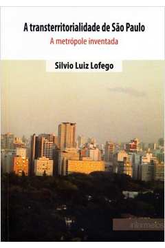 A Transterritorialidade De São Paulo : A Metrópole Inventada