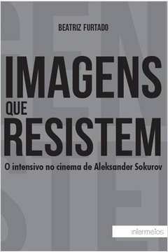 Imagens Que Resistem : O Intensivo No Cinema De Aleksander Sokurov