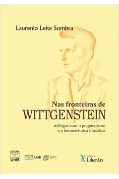 Nas Fronteiras de Wittgenstein : Diálogos Com o Pragmatismo e a Herm