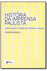História da Imprensa Paulista: Jornalismo e Poder de D. Pedro I a ...