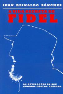 A Vida Secreta de Fidel: as Revelações de Seu Guarda-costas Pessoal