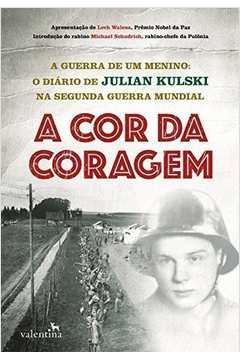 A Cor da Coragem: A Guerra de um menino: O diário de Julian Kulski na Segunda Guerra Mundial