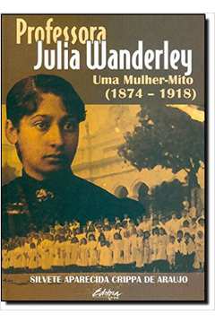 Professora Julia Wanderley : uma Mulher-Mito (1874-1918)