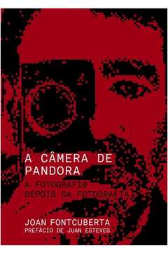 A Câmera de Pandora - a Fotografia Depois da Fotografia