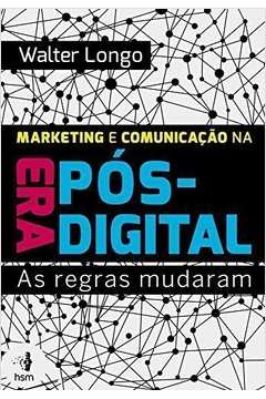 Marketing e Comunicação na Era Pós- Digital.