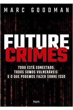 Future Crimes: Tudo Está Conectado, Todos Somos Vulneráveis
