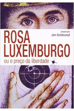 Rosa Luxemburg Ou o Preço da Liberdade