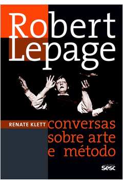 Robert Lepage : Conversas Sobre Arte E Método