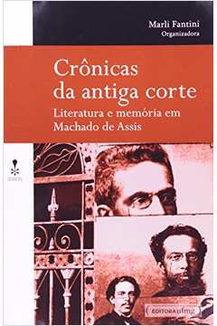 Crônicas da antiga corte : Literatura e memória em Machado de Assis