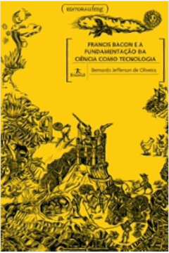 2a ed. FRANCIS BACON E A FUNDAMENTAÇÃO DA CIÊNCIA COMO TECNOLOGIA