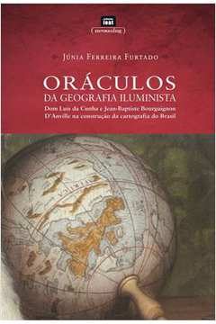 Oráculos da Geografia Iluminista: Dom Luís da Cunha e Jean - Baptiste Bourguignon D.anville na Construção da Cartografia