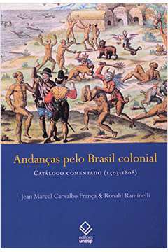Andanças pelo Brasil Colonial - Catálogo Comentado (1503-1808)