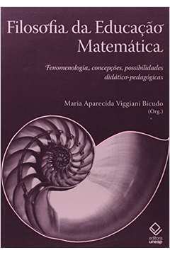 Filosofia Da Educação Matemática : Fenomenologia, Concepções, Possib