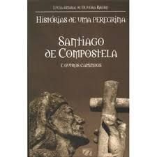 Histórias de Uma Peregrina - Santiago de Compostela e Outros Caminhos