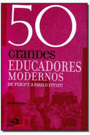 50 Grandes Educadores Modernos: de Piaget a Paulo Freire
