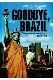 Goodbye, Brazil : Emigrantes Brasileiros No Mundo
