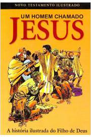 Um Homem Chamado Jesus: a história ilustrada do filho de Deus