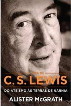 A vida de C. S. Lewis: Do ateísmo às terras de Nárnia