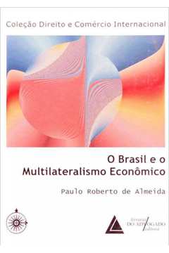 O Brasil e o Multilateralismo Econômico