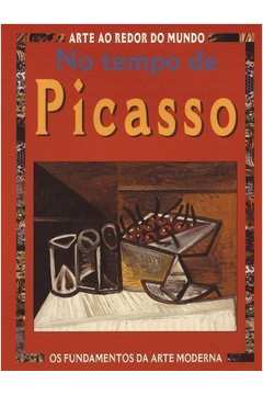 No Tempo de Picasso - Coleção Arte ao Redor do Mundo