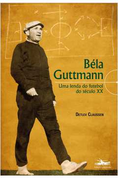 Béla Guttmann: Uma lenda do futebol do século XX