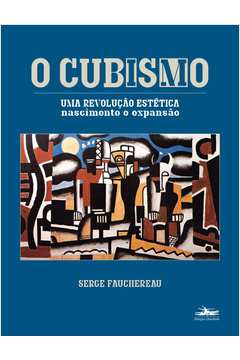 O Cubismo, Uma Revolução Estética : Nascimento E Expansão