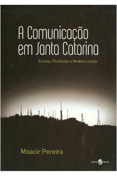 A Comunicação em Santa Catarina : Ensino, Profissão e Modernização