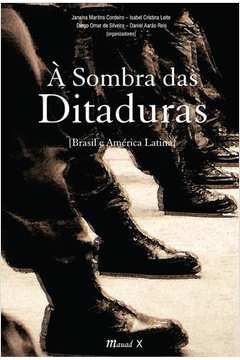 À Sombra Das Ditaduras : Brasil E América Latina