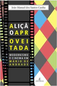 A Lição Aproveitada : Modernismo e Cinema Em Mário de Andrade