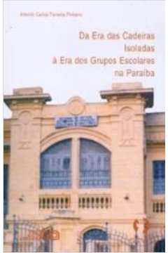 Da Era das Cadeiras Isoladas à Era dos Grupos Escolares na Paraíba