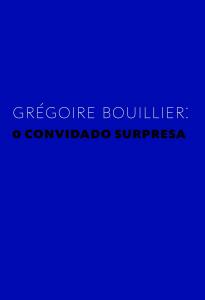 O Convidado Surpresa: Grégoire Bouillier