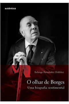 O Olhar De Borges - Uma Biografia Sentimental