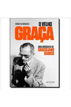 O Velho Graça : Uma Biografia De Graciliano Ramos